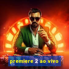 premiere 2 ao vivo